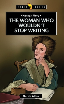 Hannah More: The Woman Who Wouldn't Stop Writing - Allen, Sarah