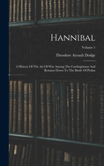 Hannibal: A History Of The Art Of War Among The Carthaginians And Romans Down To The Battle Of Pydna; Volume 1