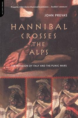 Hannibal Crosses the Alps: The Invasion of Italy and the Punic Wars - Prevas, John