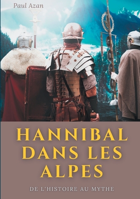 Hannibal dans les Alpes: de l'histoire au mythe - Azan, Paul