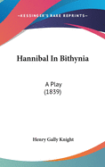 Hannibal In Bithynia: A Play (1839)