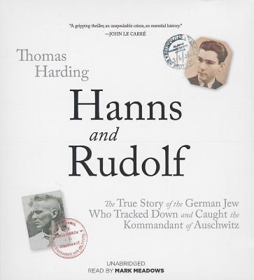 Hanns and Rudolf: The True Story of the German Jew Who Tracked and Caught the Kommandant of Auschwitz - Harding, Thomas, and Meadows, Mark (Read by)