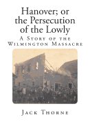 Hanover or the Persecution of the Lowly a Story of the Wilmington Massacre.