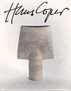 Hans Coper: The Life and Work of the Most Original Ceramic Artist of the Twentieth Century