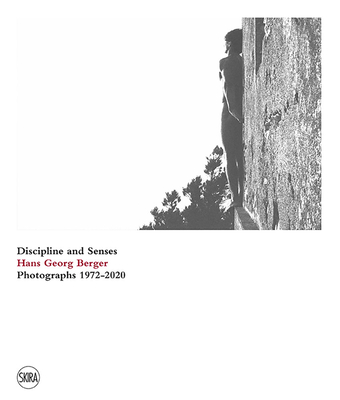 Hans Georg Berger: Discipline and Senses: Photographs 1972-2020 - Berger, Hans Georg (Photographer), and Campione, Francesco Paolo (Editor)