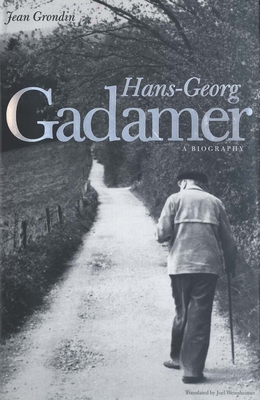 Hans-Georg Gadamer: A Biography - Grondin, Jean, Professor, and Weinsheimer, Joel (Translated by)