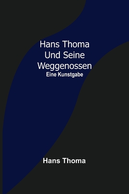 Hans Thoma und seine Weggenossen: Eine Kunstgabe - Thoma, Hans