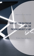 Hans Urs von Balthasar and the Phenomenology of Art: Broken Open by Beauty