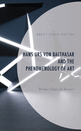 Hans Urs Von Balthasar and the Phenomenology of Art: Broken Open by Beauty