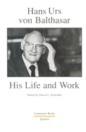 Hans Urs Von Balthasar: His Life and Work