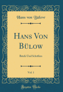 Hans Von Blow, Vol. 1: Briefe Und Schriften (Classic Reprint)