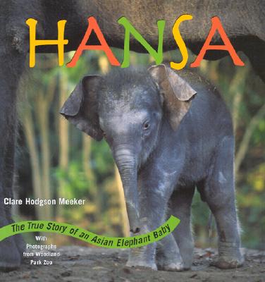 Hansa: The True Story of an Asian Elephant Baby - Meeker, Clare Hodgson, and The Woodland Park Zoo