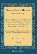 Hansard's Parliamentary Debates, Third Series, Commencing with the Accession of William IV, 42 and 43 Victoriae, 1879, Vol. 248: Comprising the Period from the Tenth Day of July 1879, to the Second Day of August 1879 (Classic Reprint)