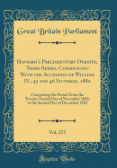 Hansard's Parliamentary Debates; Third Series, Commencing with the Accession of William IV.; 45 and 46 Victori, 1882, Vol. 275: Comprising the Period from the Twenty-Fourth Day of November 1882, to the Second Day of December 1882 (Classic Reprint)