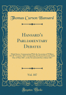 Hansard's Parliamentary Debates, Vol. 187: Third Series, Commencing with the Accession of William IV; 30? Victori, 1867; Comprising the Period from the Sixth Day of May 1867, to the Seventeenth Day of June 1867 (Classic Reprint)