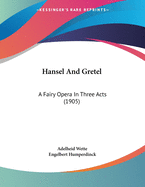 Hansel and Gretel: A Fairy Opera in Three Acts (1905)