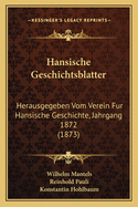 Hansische Geschichtsblatter: Herausgegeben Vom Verein Fur Hansische Geschichte, Jahrgang 1872 (1873)