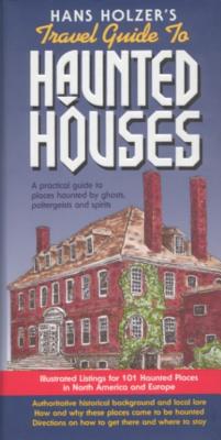Hanz Holzer's Travel Guide to Haunted Houses: A Practical Guide to Places Haunted by Ghosts, Spirits and Poltergeists - Holzer, Hans, PH.D.