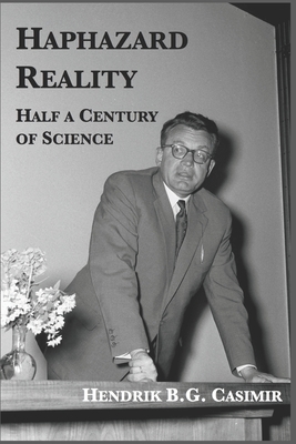 Haphazard Reality: Half a Century of Science - Casimir, Hendrik B G