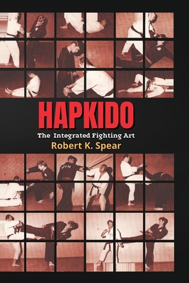 Hapkido: The Integrated Fighting Art - Spear, Robert K