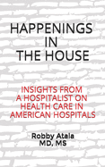 Happenings in the House: Insights from a Hospitalist on health care in American hospitals