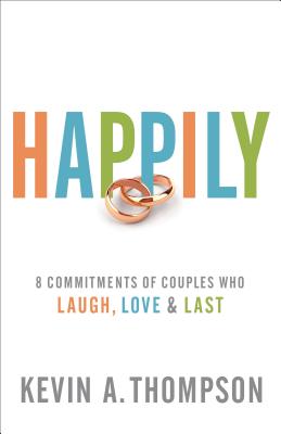 Happily: 8 Commitments of Couples Who Laugh, Love & Last - Thompson, Kevin A