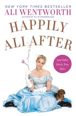 Happily Ali After: And Other Fairly True Tales - Wentworth, Ali