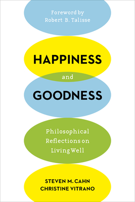 Happiness and Goodness: Philosophical Reflections on Living Well - Cahn, Steven, and Vitrano, Christine, and Talisse, Robert (Foreword by)