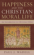Happiness and the Christian Moral Life: An Introduction to Christian Ethics