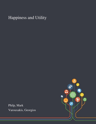 Happiness and Utility - Philp, Mark, and Varouxakis, Georgios