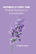Happiness at Every Turn: Finding Happiness in Everyday Life