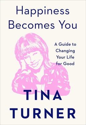 Happiness Becomes You: A Guide to Changing Your Life for Good - Turner, Tina
