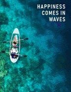 Happiness Comes in Waves: Dotted Bullet/Dot Grid Notebook - Ocean Kayak Adventure, 7.44 x 9.69