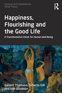 Happiness, Flourishing and the Good Life: A Transformative Vision for Human Well-Being