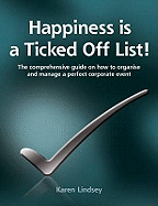 Happiness is a Ticked Off List!: The Comprehensive Guide on How to Organise and Manage a Perfect Corporate Event