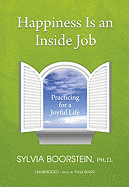 Happiness Is an Inside Job: Practicing for a Joyful Life