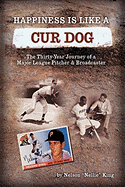 Happiness Is Like a Cur Dog: The Thirty-Year Journey of a Major League Baseball Pitcher and Broadcaster