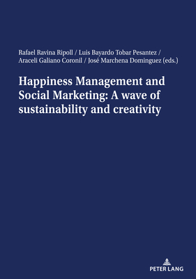 Happiness Management and Social Marketing: A wave of sustainability and creativity - Ravina Ripoll, Rafael (Editor), and Tobar Pesntez, Luis Bayardo (Editor), and Galiano Coronil, Araceli (Editor)