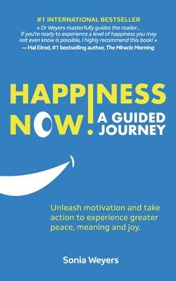 Happiness Now! A Guided Journey: Unleash motivation and take action to experience greater Peace, Meaning and Joy. - Weyers, Sonia, and Chambers, Katie (Editor), and Touvet, Matthieu (Cover design by)