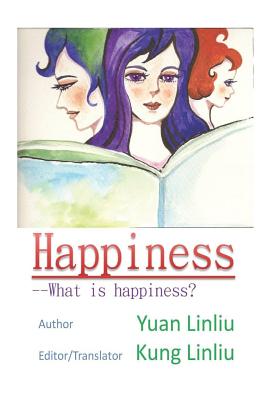 Happiness: -What Is Happiness? - Linliu, Kung (Translated by), and Linliu, Yuan