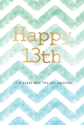 Happy 13th -13 Reasons Why You Are Amazing: 13th Birthday Gift, Sentimental Journal Keepsake Book With Quotes for Teenage Boys. Write 13 Reasons In Your Own Words & Show Your Love For Your 13 Year Old. Better Than A Card! - Cards, Bogus Birthday