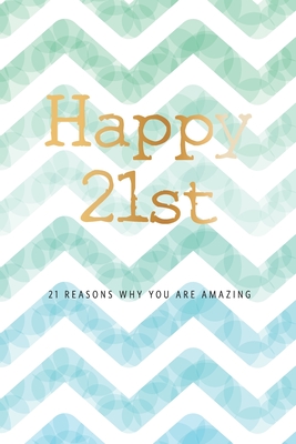 Happy 21st -21 Reasons Why You Are Amazing: Twenty First Birthday Gift, Sentimental Journal Keepsake Book With Inspirational Quotes for Young Men. Write 21 Reasons In Your Own Words & Show Your Love For Your 21 Year Old. Better Than A Card! - Cards, Bogus Birthday