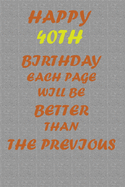 Happy 40Th Birthday !: each page will be better than the previous one !!!