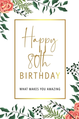 Happy 80th Birthday -What Makes You Amazing: Eightieth Birthday Gift, Sentimental Journal Keepsake With Inspirational Quotes for Women. Write 20 Reasons In Your Own Words For Your 80 Year Old Birthday Girl. Personalized Book Better Than A Card! - Cards, Bogus Birthday