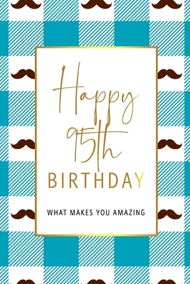 Happy 95th Birthday -What Makes You Amazing: Ninety Fifth Birthday Gift, Sentimental Journal Keepsake With Inspirational Quotes for Men. Write 20 Reasons In Your Own Words For Your 95 Year Old Birthday Boy. Personalized Book Better Than A Card! - Cards, Bogus Birthday