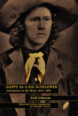 Happy as a Big Sunflower: Adventures in the West, 1875-1880 - Johnson, Rolf, and Jensen, Richard E (Editor)