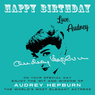 Happy Birthday-Love, Audrey: On Your Special Day, Enjoy the Wit and Wisdom of Audrey Hepburn, the World's Most Elegant Actress