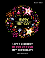 Happy Birthday to You on Your 70th Birthday! Black Background: Coloring Birthday Book; 70th Birthday Gifts for Women; 70th Birthday Gifts for Her; Gifts for 70th Birthday Woman