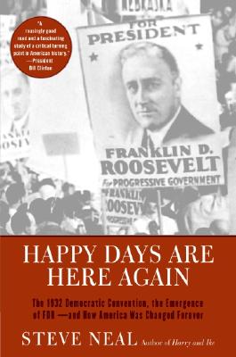 Happy Days Are Here Again: The 1932 Democratic Convention, the Emergence of Fdr--And How America Was Changed Forever - Neal, Steven