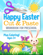 Happy Easter Cut and Paste Workbook for Preschool: Coloring and Cutting Kids Activity Book Easter Basket Stuffer